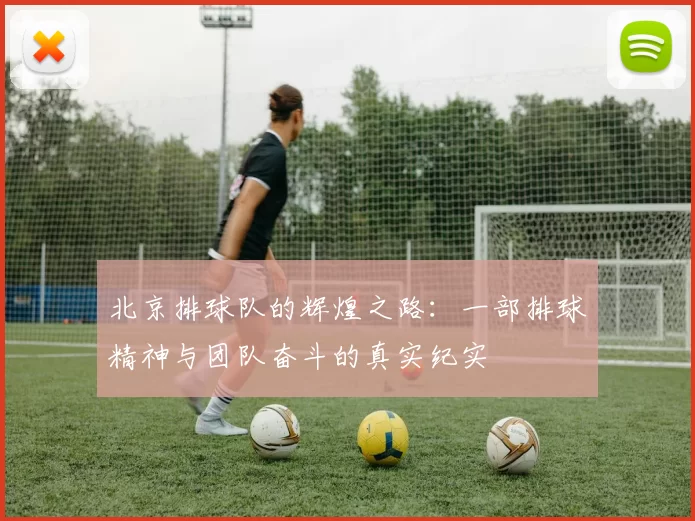 北京排球队的辉煌之路：一部排球精神与团队奋斗的真实纪实
