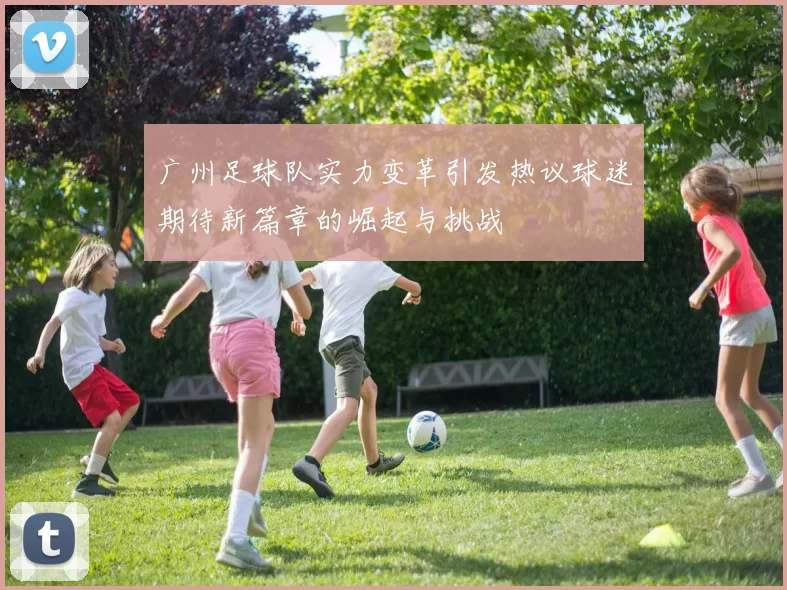 广州足球队实力变革引发热议球迷期待新篇章的崛起与挑战