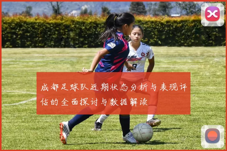 成都足球队近期状态分析与表现评估的全面探讨与数据解读