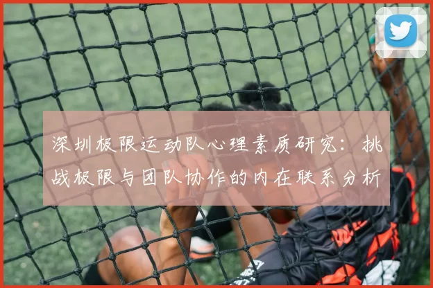 深圳极限运动队心理素质研究：挑战极限与团队协作的内在联系分析