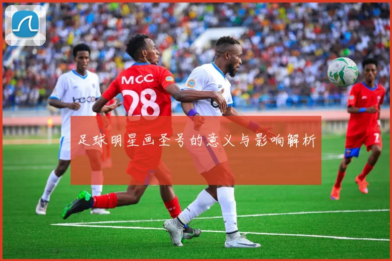 足球明星画圣号的意义与影响解析