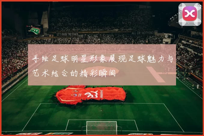 手绘足球明星形象展现足球魅力与艺术结合的精彩瞬间