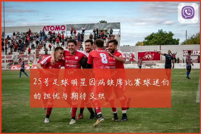 25号足球明星因病缺席比赛球迷们的担忧与期待交织