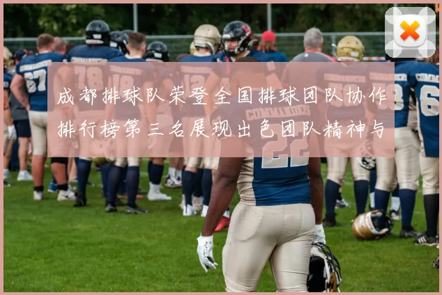 成都排球队荣登全国排球团队协作排行榜第三名展现出色团队精神与实力