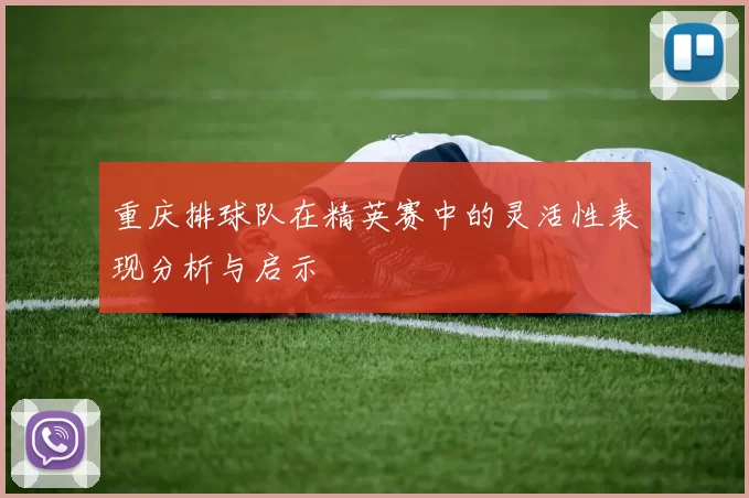 重庆排球队在精英赛中的灵活性表现分析与启示