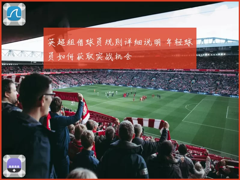 英超租借球员规则详细说明 年轻球员如何获取实战机会