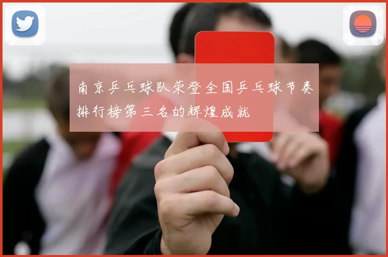 南京乒乓球队荣登全国乒乓球节奏排行榜第三名的辉煌成就