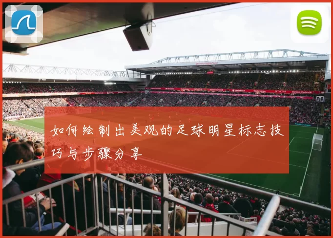 如何绘制出美观的足球明星标志技巧与步骤分享