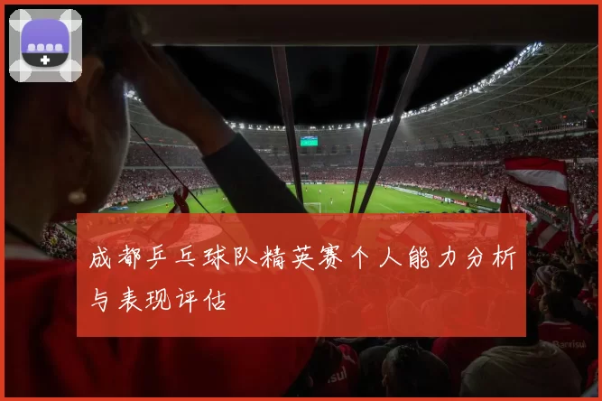 成都乒乓球队精英赛个人能力分析与表现评估