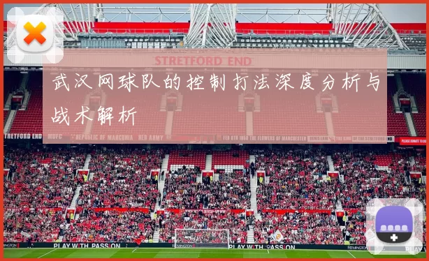 武汉网球队的控制打法深度分析与战术解析