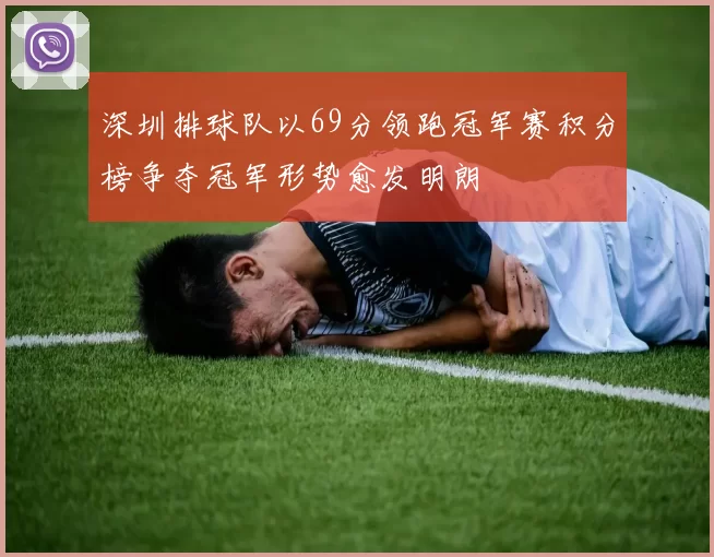 深圳排球队以69分领跑冠军赛积分榜争夺冠军形势愈发明朗